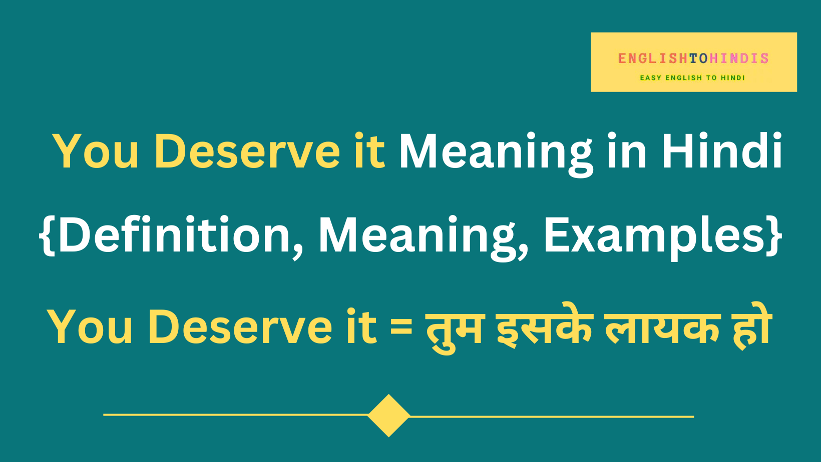 You Deserve it Meaning in Hindi